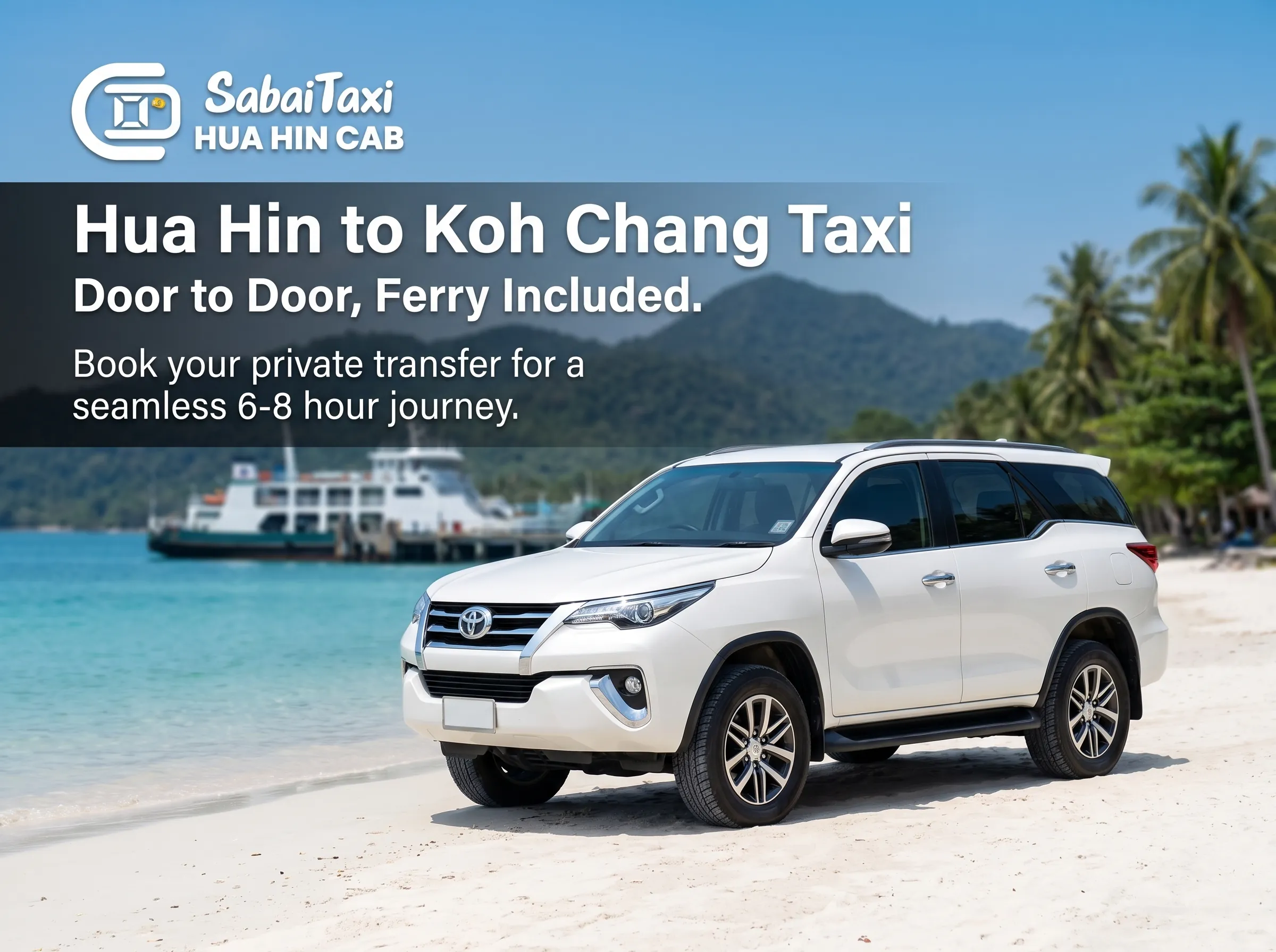 Sabaitaxi private transfer service from Hua Hin to Koh Chang. A comfortable taxi featuring door-to-door service with ferry tickets included for a seamless 6-8 hour journey.